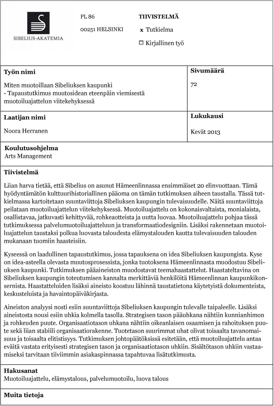 elinvuottaan. Tämä hyödyntämätön kulttuurihistoriallinen pääoma on tämän tutkimuksen aiheen taustalla. Tässä tutkielmassa kartoitetaan suuntaviittoja Sibeliuksen kaupungin tulevaisuudelle.