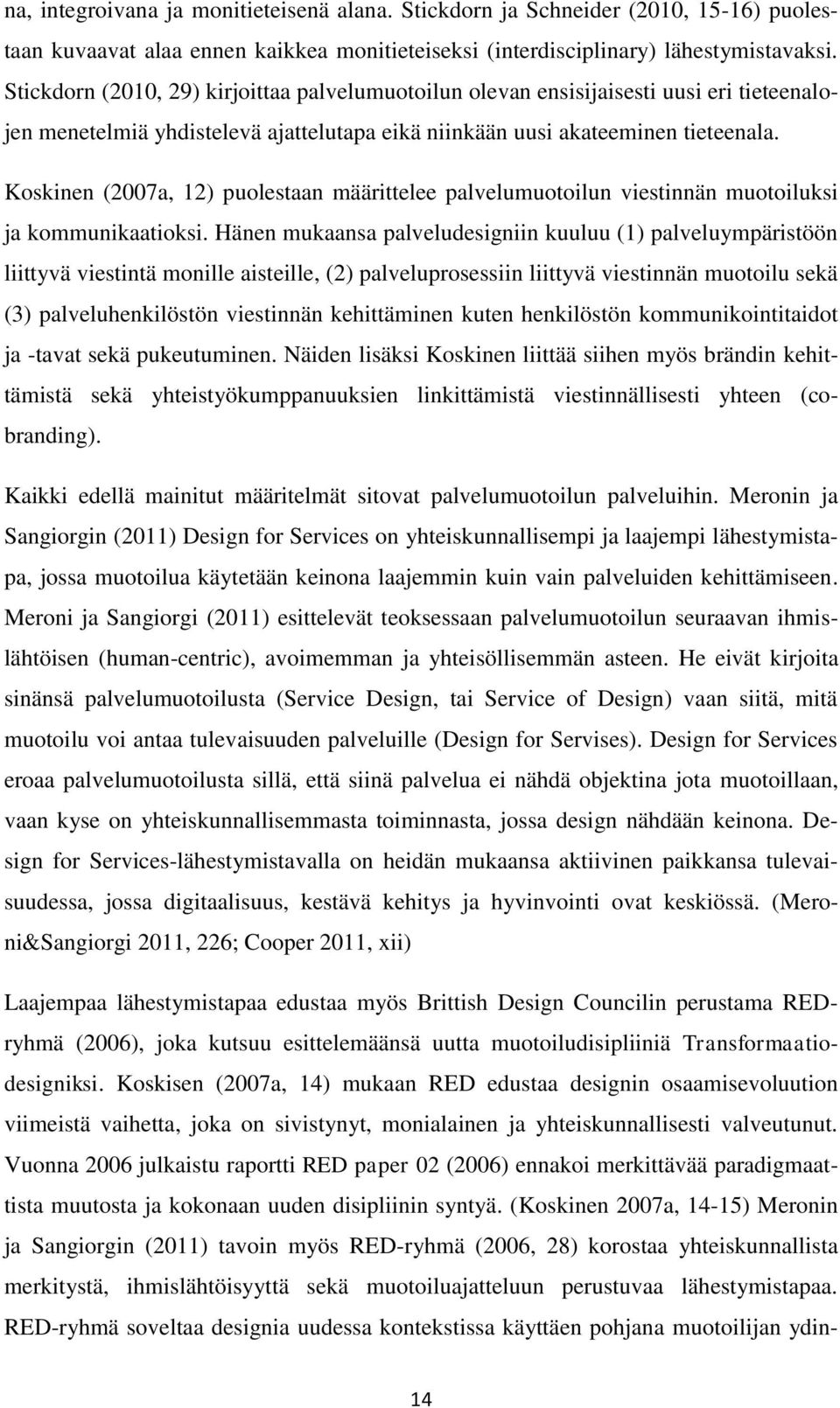 Koskinen (2007a, 12) puolestaan määrittelee palvelumuotoilun viestinnän muotoiluksi ja kommunikaatioksi.