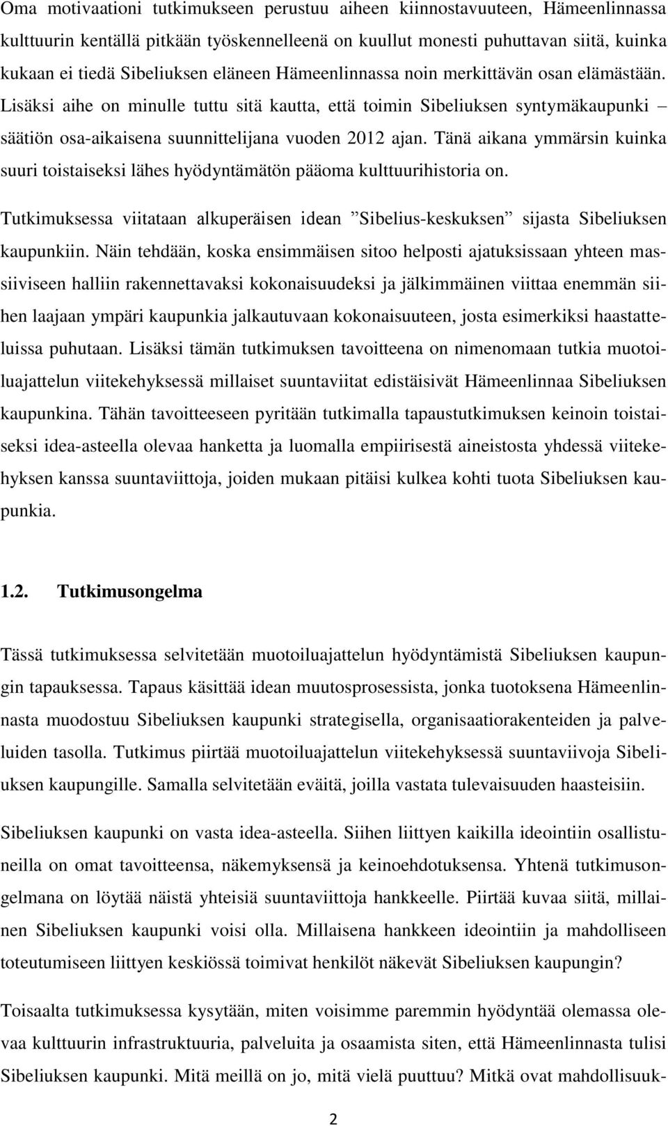 Tänä aikana ymmärsin kuinka suuri toistaiseksi lähes hyödyntämätön pääoma kulttuurihistoria on. Tutkimuksessa viitataan alkuperäisen idean Sibelius-keskuksen sijasta Sibeliuksen kaupunkiin.