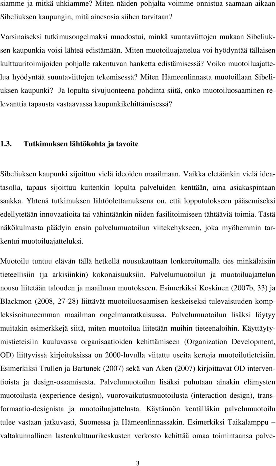 Miten muotoiluajattelua voi hyödyntää tällaisen kulttuuritoimijoiden pohjalle rakentuvan hanketta edistämisessä? Voiko muotoiluajattelua hyödyntää suuntaviittojen tekemisessä?