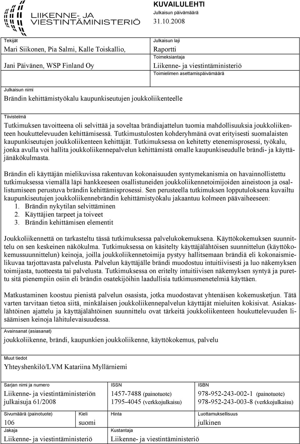 Julkaisun nimi Brändin kehittämistyökalu kaupunkiseutujen joukkoliikenteelle Tiivistelmä Tutkimuksen tavoitteena oli selvittää ja soveltaa brändiajattelun tuomia mahdollisuuksia joukkoliikenteen