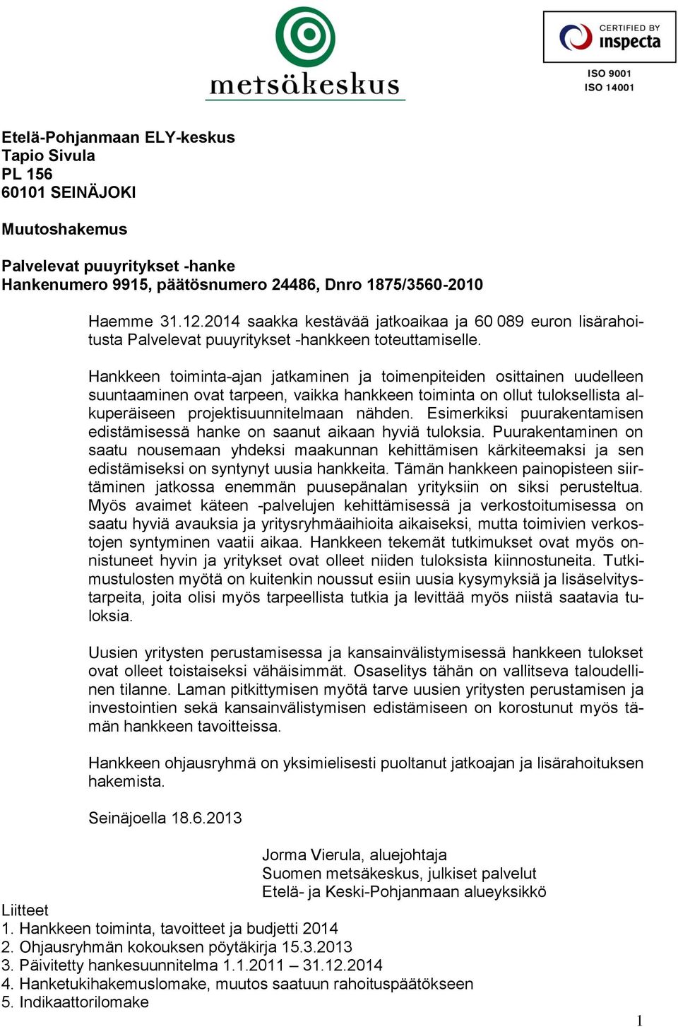 Hankkeen toiminta-ajan jatkaminen ja toimenpiteiden osittainen uudelleen suuntaaminen ovat tarpeen, vaikka hankkeen toiminta on ollut tuloksellista alkuperäiseen projektisuunnitelmaan nähden.