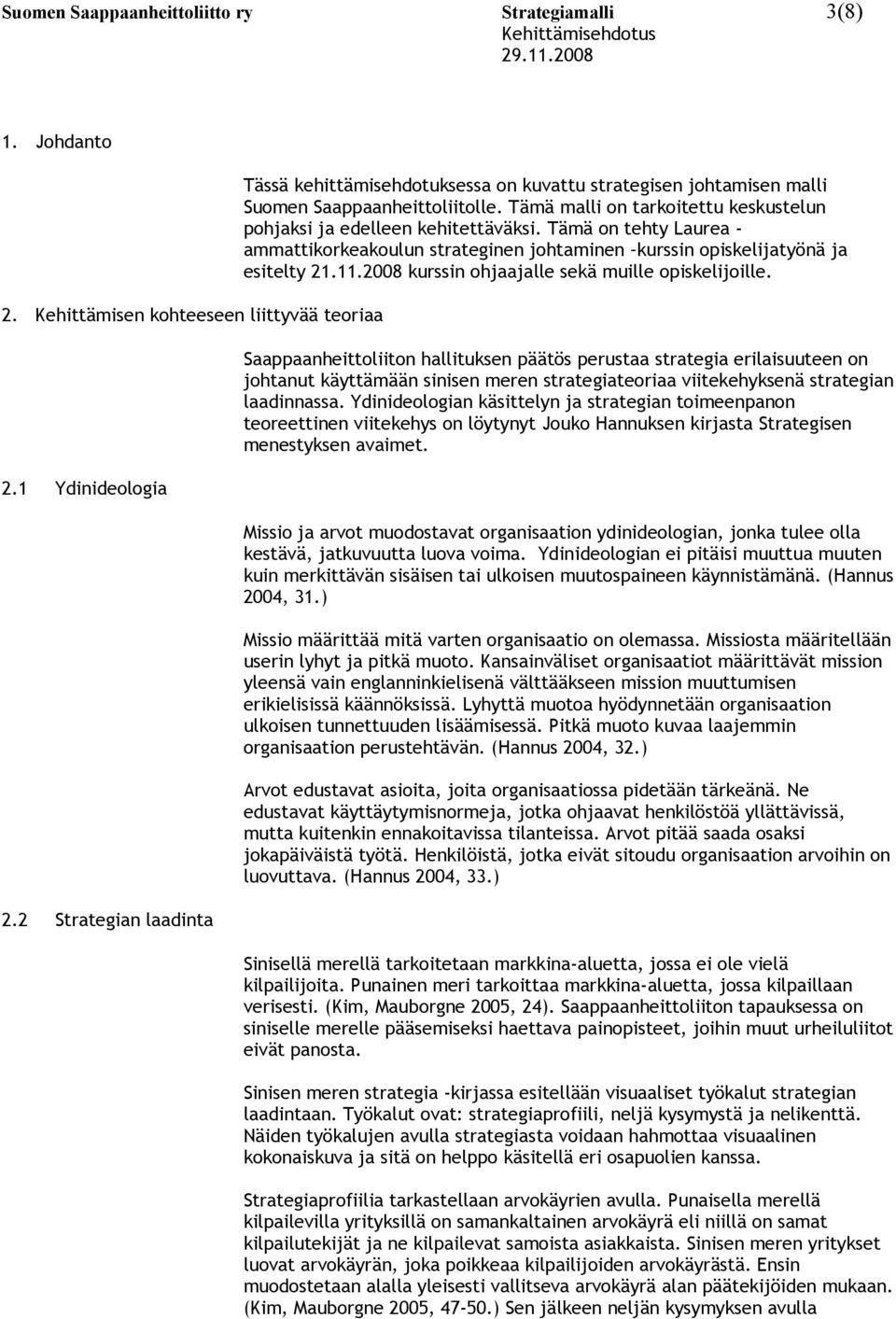 Tämä on tehty Laurea - ammattikorkeakoulun strateginen johtaminen kurssin opiskelijatyönä ja esitelty 21.11.2008 kurssin ohjaajalle sekä muille opiskelijoille.