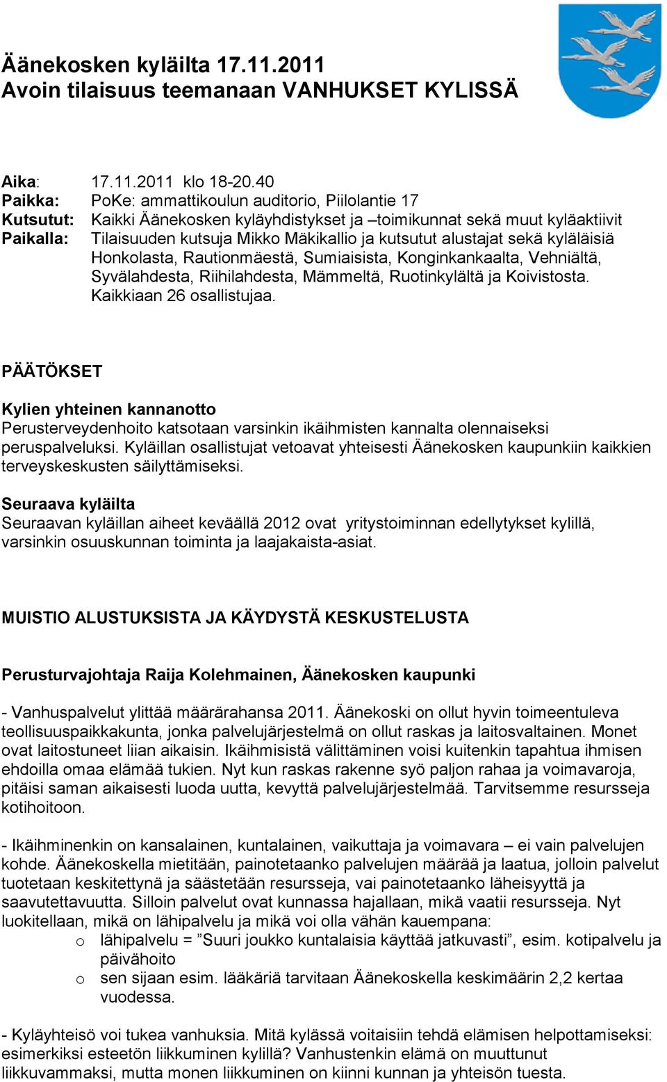 alustajat sekä kyläläisiä Honkolasta, Rautionmäestä, Sumiaisista, Konginkankaalta, Vehniältä, Syvälahdesta, Riihilahdesta, Mämmeltä, Ruotinkylältä ja Koivistosta. Kaikkiaan 26 osallistujaa.