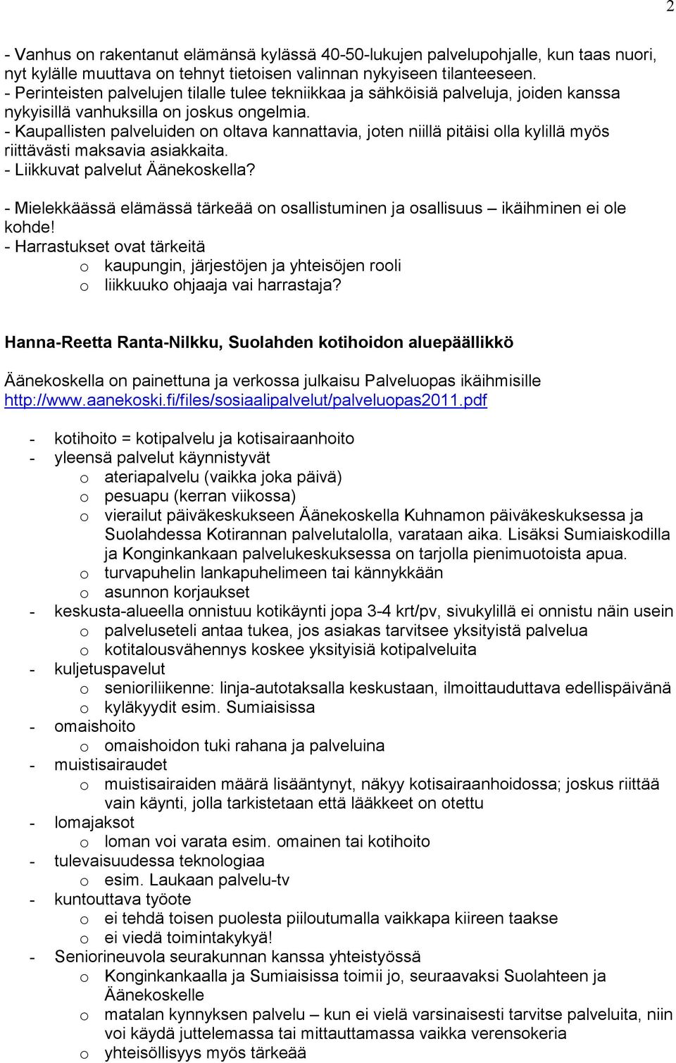 - Kaupallisten palveluiden on oltava kannattavia, joten niillä pitäisi olla kylillä myös riittävästi maksavia asiakkaita. - Liikkuvat palvelut Äänekoskella?