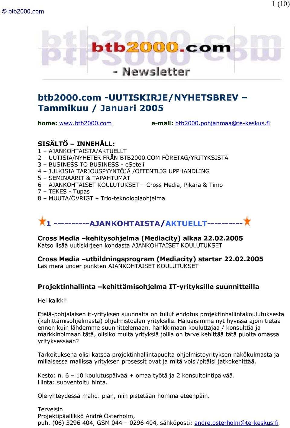 COM FÖRETAG/YRITYKSISTÄ 3 BUSINESS TO BUSINESS - eseteli 4 JULKISIA TARJOUSPYYNTÖJÄ /OFFENTLIG UPPHANDLING 5 SEMINAARIT & TAPAHTUMAT 6 AJANKOHTAISET KOULUTUKSET Crss Media, Pikara & Tim 7 TEKES -