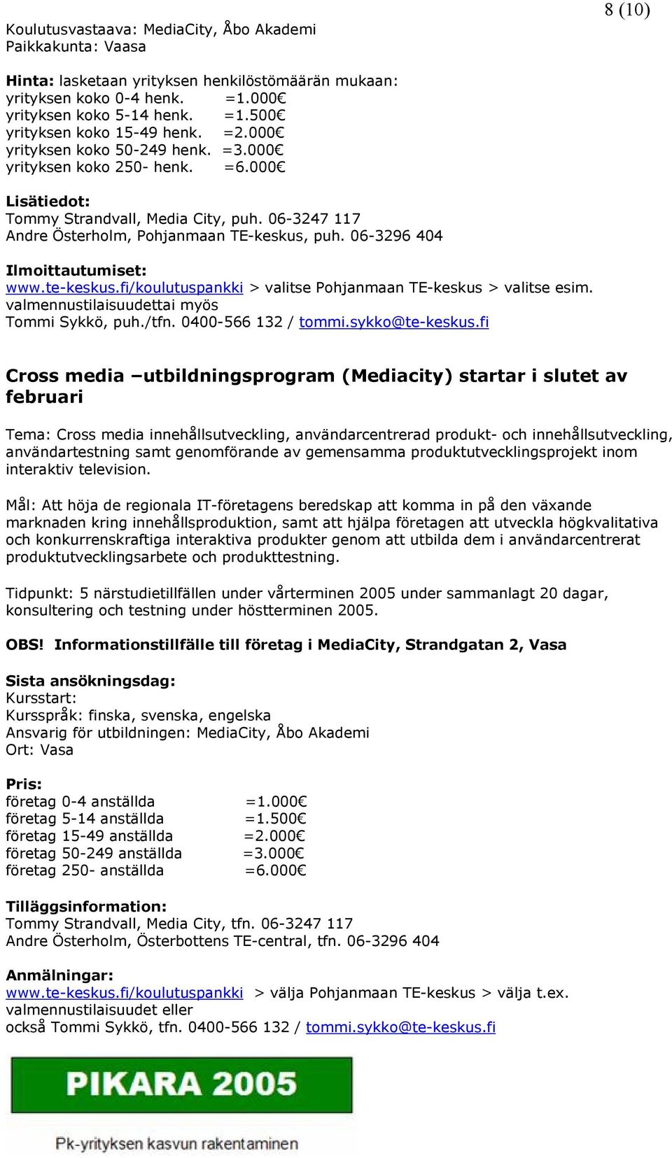 06-3296 404 Ilmittautumiset: www.te-keskus.fi/kulutuspankki > valitse Phjanmaan TE-keskus > valitse esim. valmennustilaisuudettai myös Tmmi Sykkö, puh./tfn. 0400-566 132 / tmmi.sykk@te-keskus.