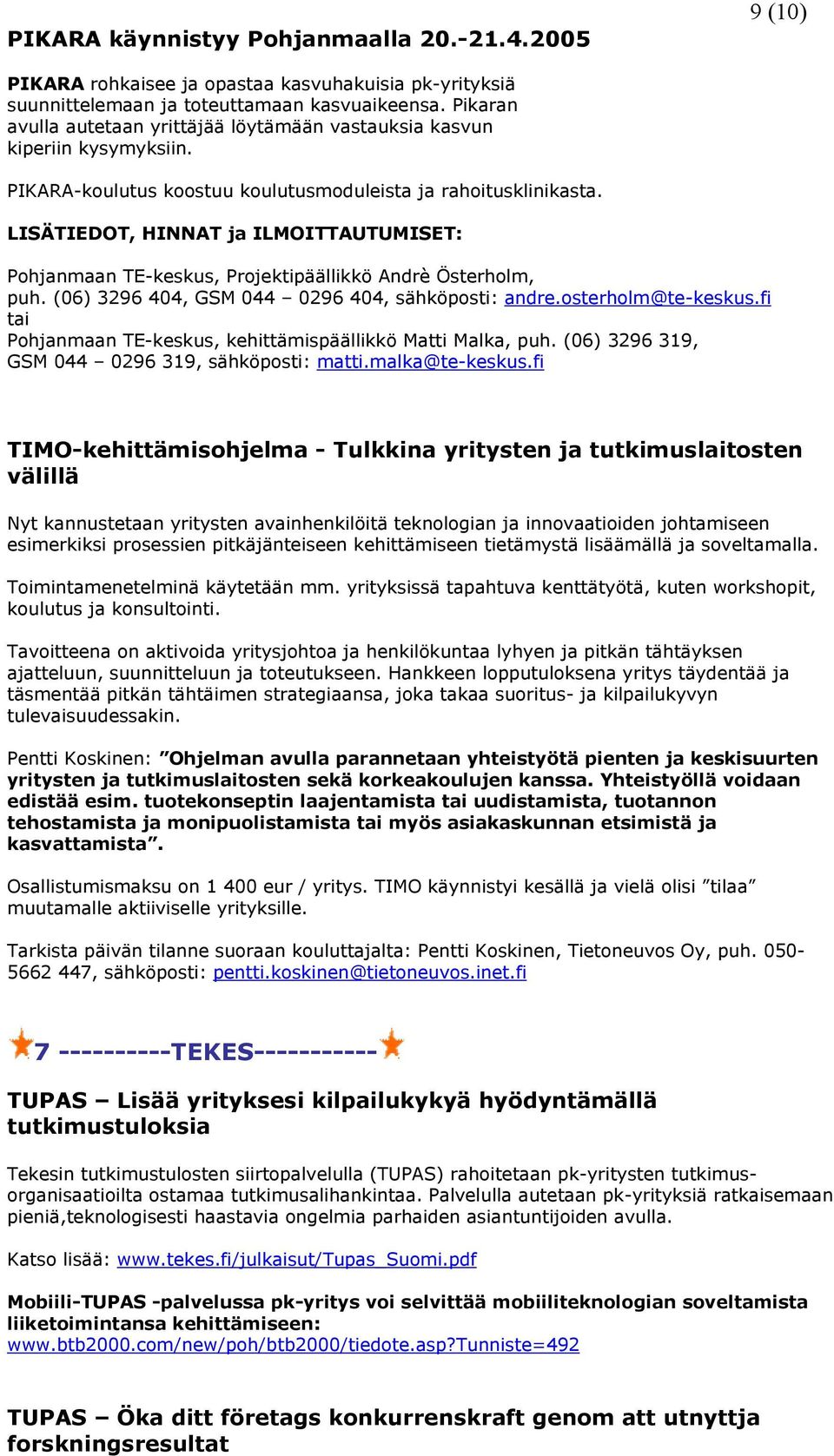 LISÄTIEDOT, HINNAT ja ILMOITTAUTUMISET: Phjanmaan TE-keskus, Prjektipäällikkö Andrè Österhlm, puh. (06) 3296 404, GSM 044 0296 404, sähköpsti: andre.sterhlm@te-keskus.