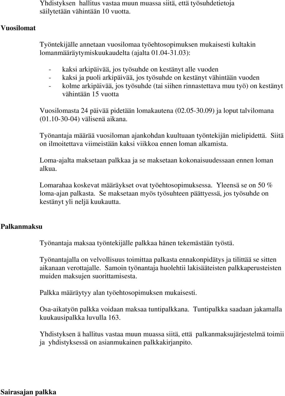 03): - kaksi arkipäivää, jos työsuhde on kestänyt alle vuoden - kaksi ja puoli arkipäivää, jos työsuhde on kestänyt vähintään vuoden - kolme arkipäivää, jos työsuhde (tai siihen rinnastettava muu