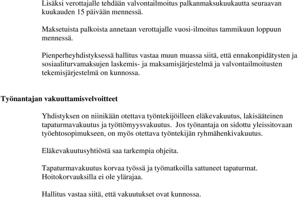 Työnantajan vakuuttamisvelvoitteet Yhdistyksen on niinikään otettava työntekijöilleen eläkevakuutus, lakisääteinen tapaturmavakuutus ja työttömyysvakuutus.