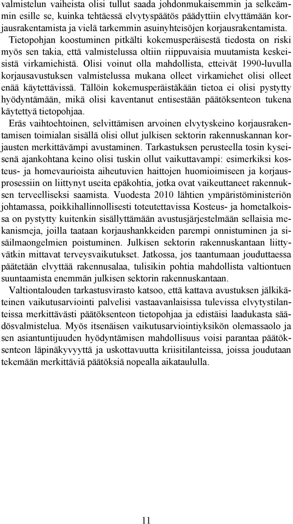 Olisi voinut olla mahdollista, etteivät 1990-luvulla korjausavustuksen valmistelussa mukana olleet virkamiehet olisi olleet enää käytettävissä.