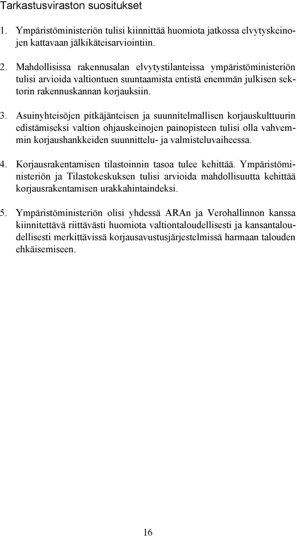 Asuinyhteisöjen pitkäjänteisen ja suunnitelmallisen korjauskulttuurin edistämiseksi valtion ohjauskeinojen painopisteen tulisi olla vahvemmin korjaushankkeiden suunnittelu- ja valmisteluvaiheessa. 4.