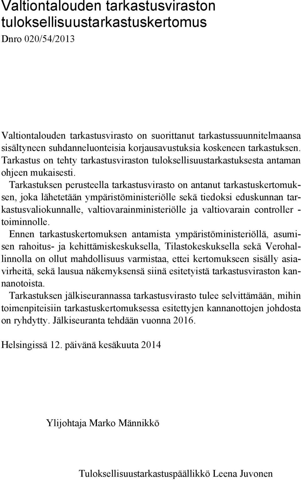 Tarkastuksen perusteella tarkastusvirasto on antanut tarkastuskertomuksen, joka lähetetään ympäristöministeriölle sekä tiedoksi eduskunnan tarkastusvaliokunnalle, valtiovarainministeriölle ja