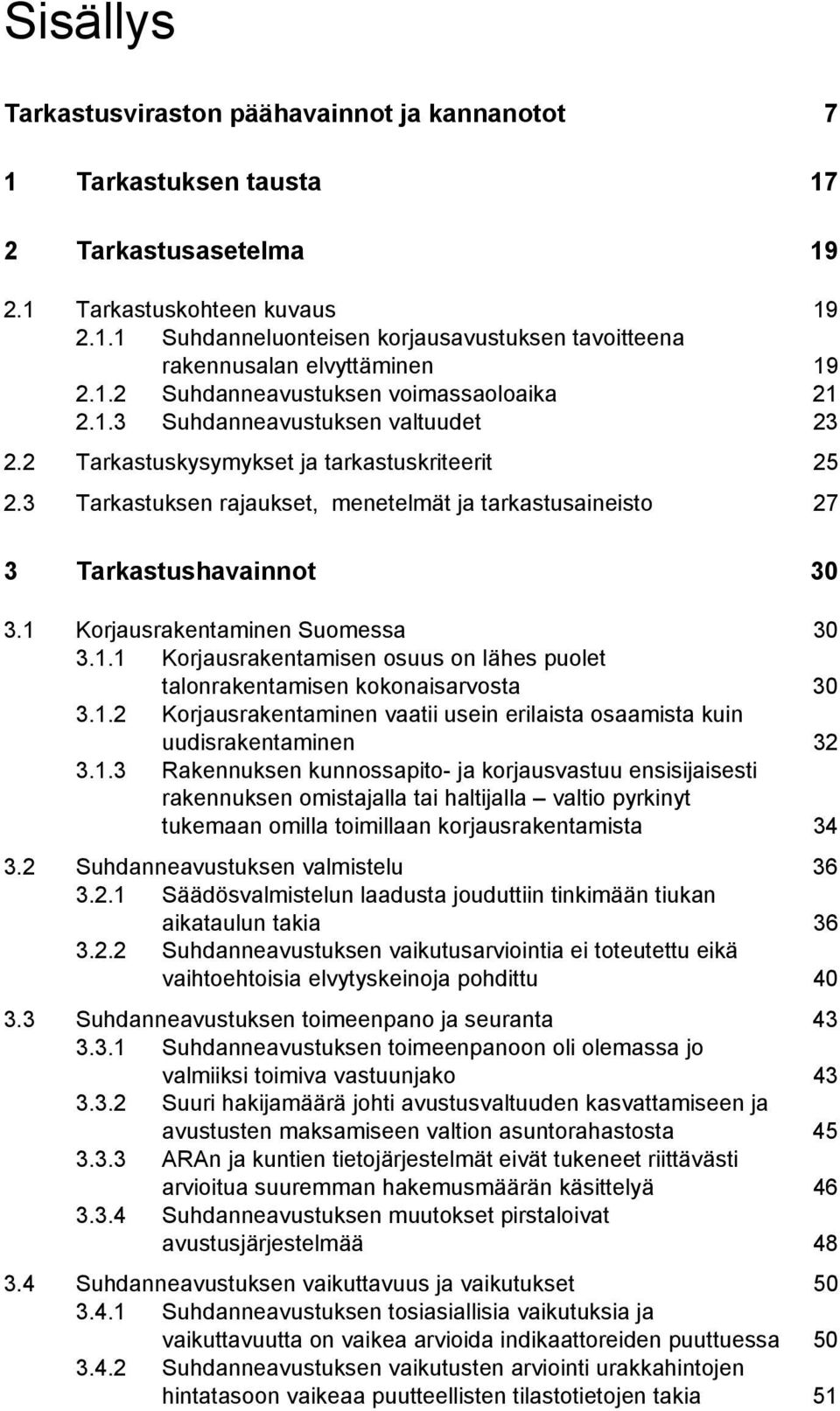 1 Korjausrakentaminen Suomessa 30 3.1.1 Korjausrakentamisen osuus on lähes puolet 3.1.2 talonrakentamisen kokonaisarvosta Korjausrakentaminen vaatii usein erilaista osaamista kuin 30 uudisrakentaminen 32 3.