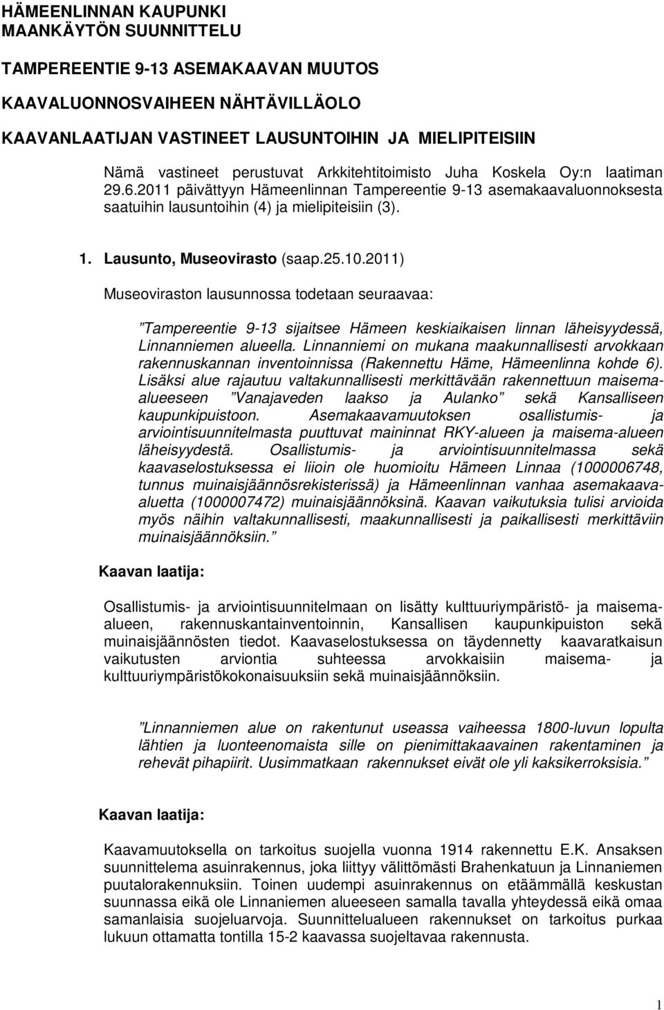 Lausunto, Museovirasto (saap.25.10.2011) Museoviraston lausunnossa todetaan seuraavaa: Tampereentie 9-13 sijaitsee Hämeen keskiaikaisen linnan läheisyydessä, Linnanniemen alueella.