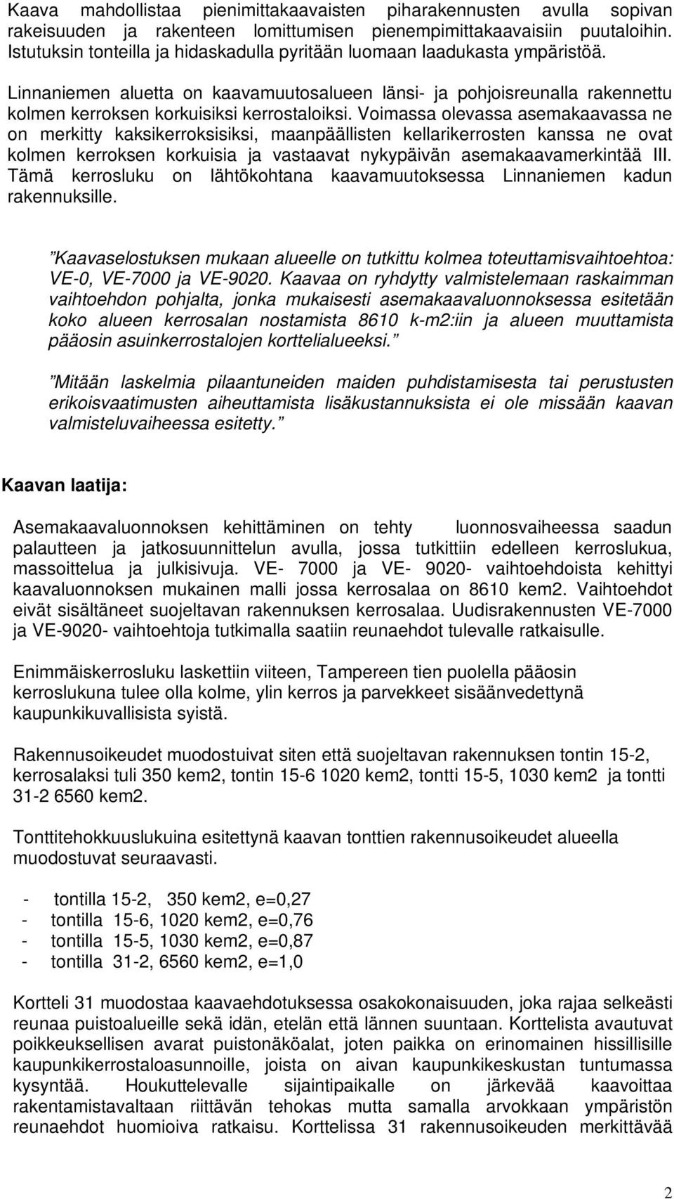 Voimassa olevassa asemakaavassa ne on merkitty kaksikerroksisiksi, maanpäällisten kellarikerrosten kanssa ne ovat kolmen kerroksen korkuisia ja vastaavat nykypäivän asemakaavamerkintää III.