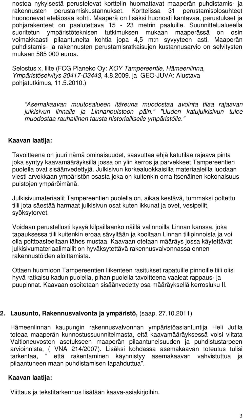 Suunnittelualueella suoritetun ympäristöteknisen tutkimuksen mukaan maaperässä on osin voimakkaasti pilaantuneita kohtia jopa 4,5 m:n syvyyteen asti.