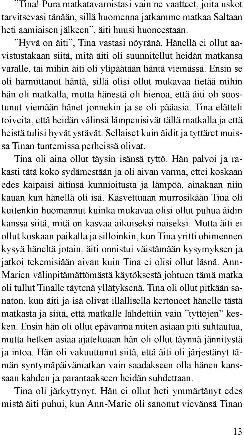 Ensin se oli harmittanut häntä, sillä olisi ollut mukavaa tietää mihin hän oli matkalla, mutta hänestä oli hienoa, että äiti oli suostunut viemään hänet jonnekin ja se oli pääasia.