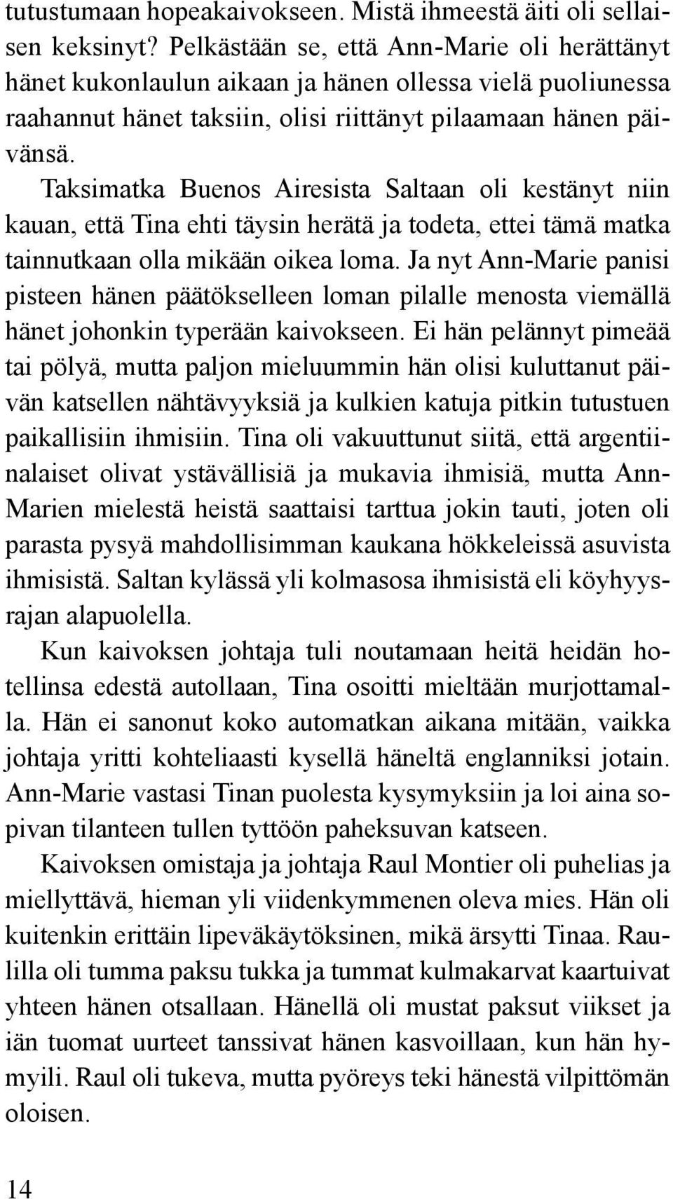 Taksimatka Buenos Airesista Saltaan oli kestänyt niin kauan, että Tina ehti täysin herätä ja todeta, ettei tämä matka tainnutkaan olla mikään oikea loma.