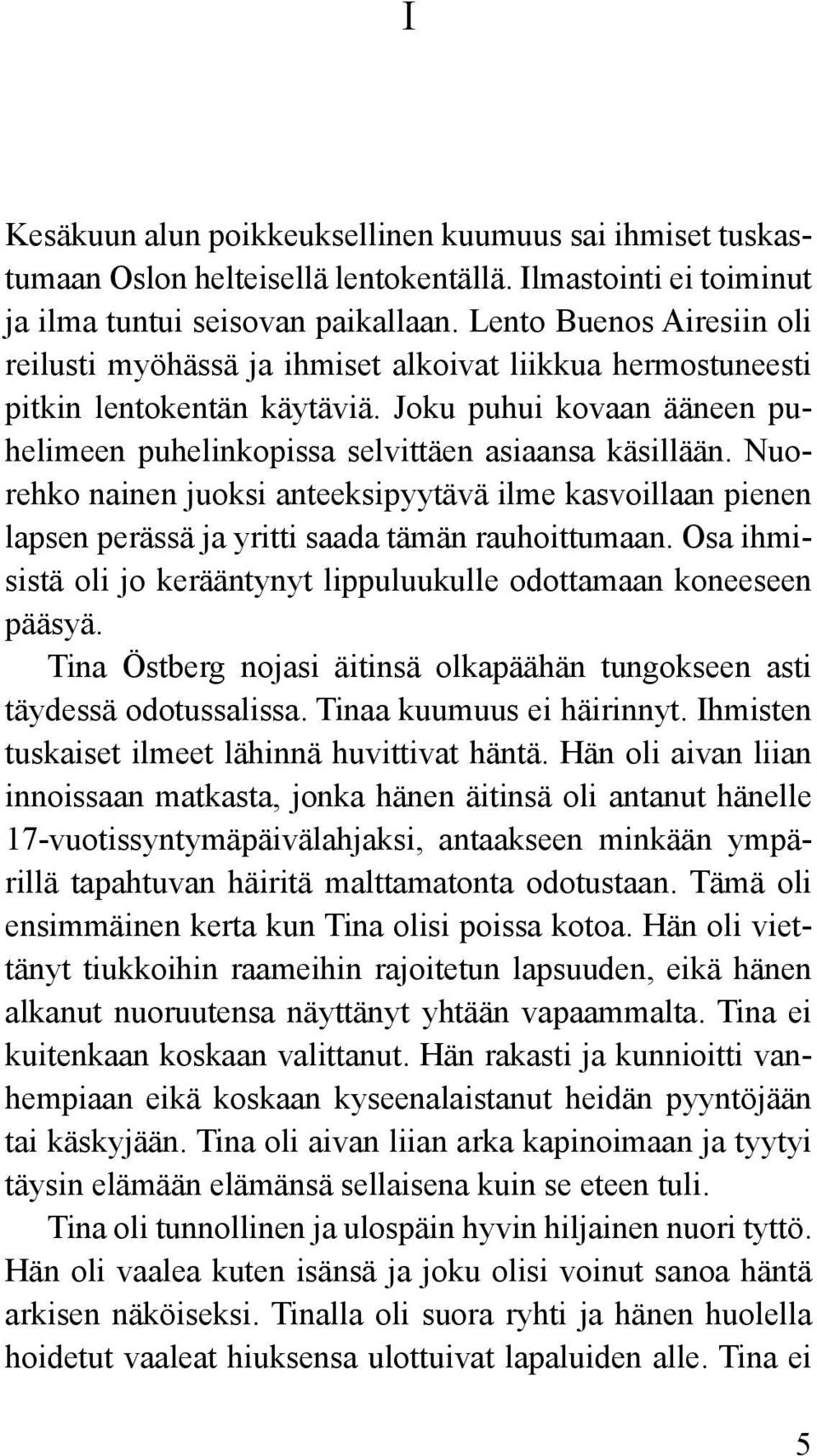 Nuorehko nainen juoksi anteeksipyytävä ilme kasvoillaan pienen lapsen perässä ja yritti saada tämän rauhoittumaan. Osa ihmisistä oli jo kerääntynyt lippuluukulle odottamaan koneeseen pääsyä.