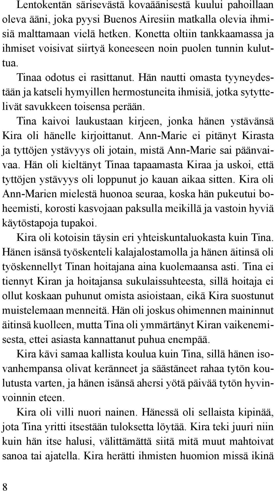 Hän nautti omasta tyyneydestään ja katseli hymyillen hermostuneita ihmisiä, jotka sytyttelivät savukkeen toisensa perään.