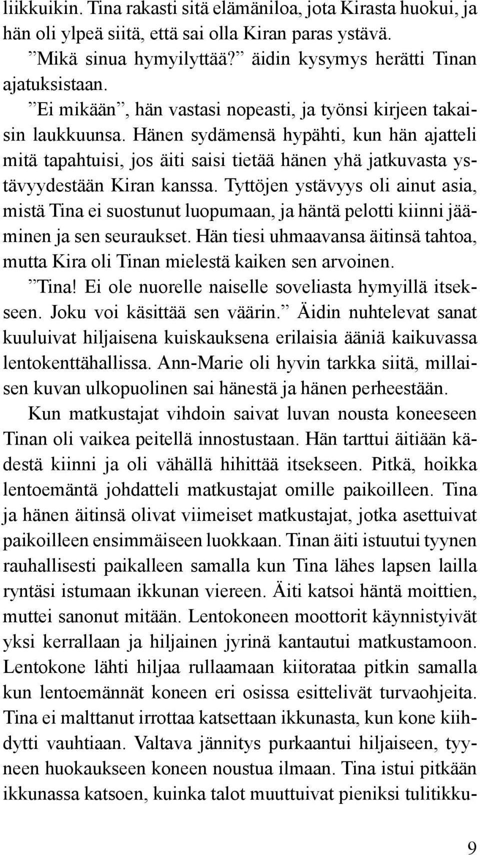 Hänen sydämensä hypähti, kun hän ajatteli mitä tapahtuisi, jos äiti saisi tietää hänen yhä jatkuvasta ystävyydestään Kiran kanssa.