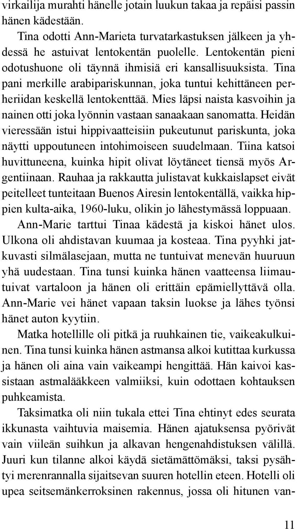 Mies läpsi naista kasvoihin ja nainen otti joka lyönnin vastaan sanaakaan sanomatta. Heidän vieressään istui hippivaatteisiin pukeutunut pariskunta, joka näytti uppoutuneen intohimoiseen suudelmaan.