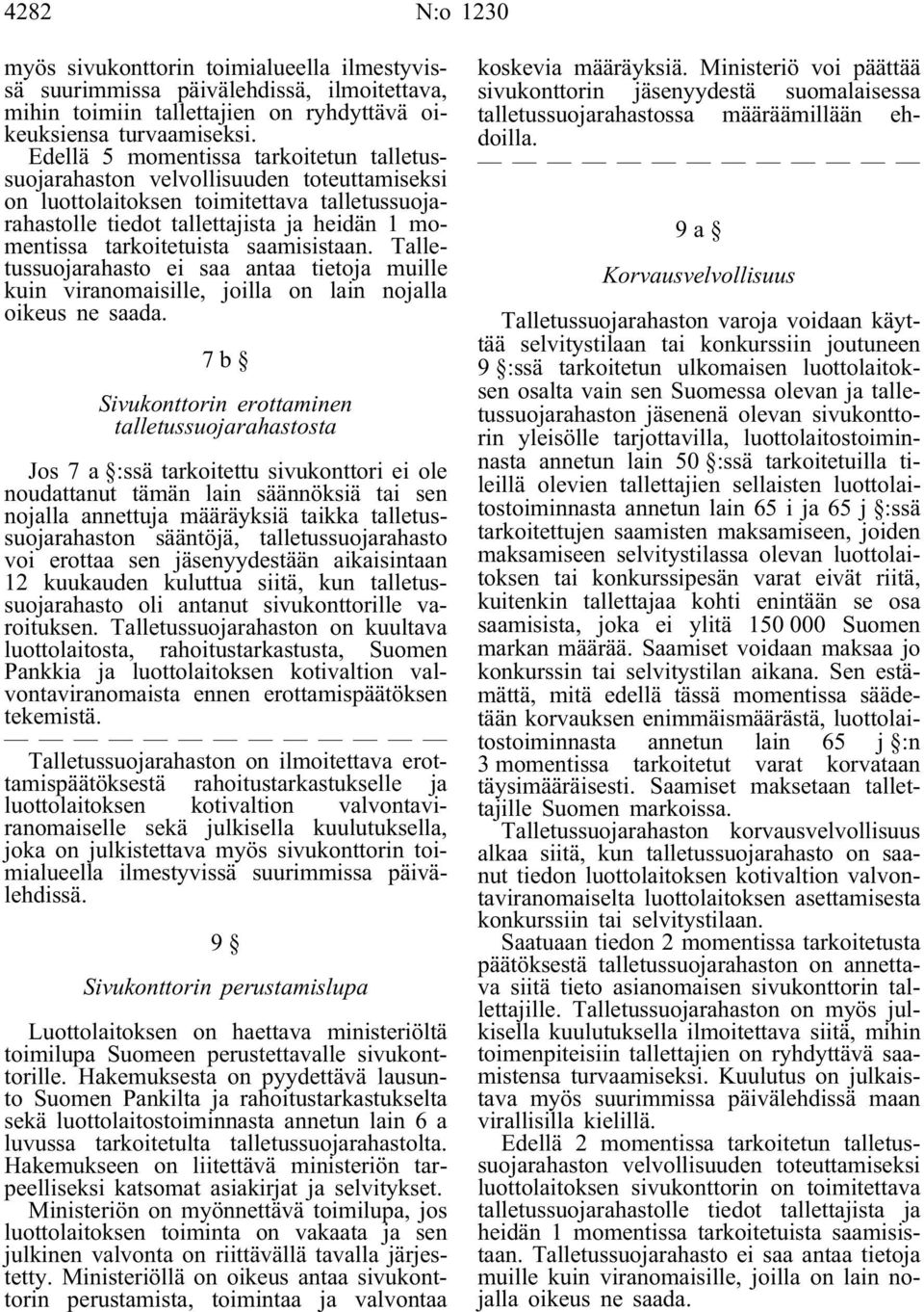 saamisistaan. Talletussuojarahasto ei saa antaa tietoja muille kuin viranomaisille, joilla on lain nojalla oikeus ne saada.