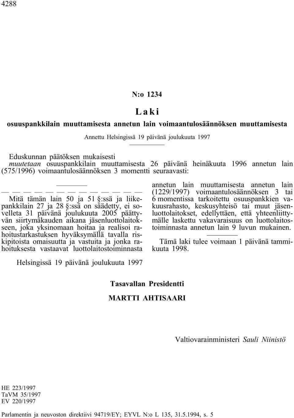 siirtymäkauden aikana jäsenluottolaitokseen, joka yksinomaan hoitaa ja realisoi rahoitustarkastuksen hyväksymällä tavalla riskipitoista omaisuutta ja vastuita ja jonka rahoituksesta vastaavat