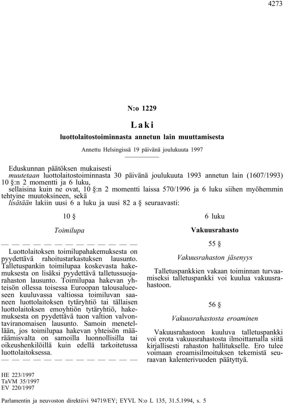 Luottolaitoksen toimilupahakemuksesta on pyydettävä rahoitustarkastuksen lausunto. Talletuspankin toimilupaa koskevasta hakemuksesta on lisäksi pyydettävä talletussuojarahaston lausunto.