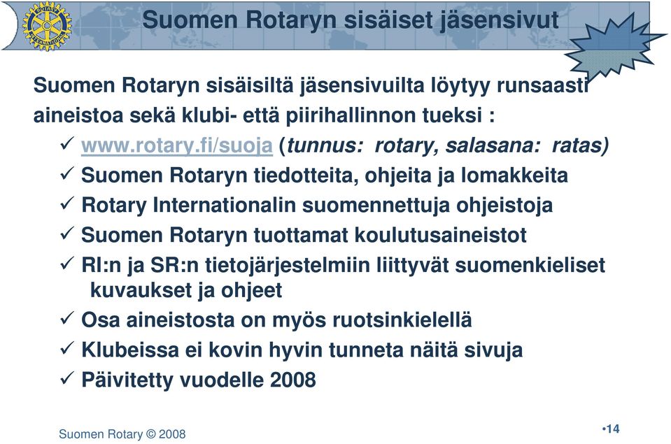 fi/suoja (tunnus: rotary, salasana: ratas) Suomen Rotaryn tiedotteita, ohjeita ja lomakkeita Rotary Internationalin suomennettuja