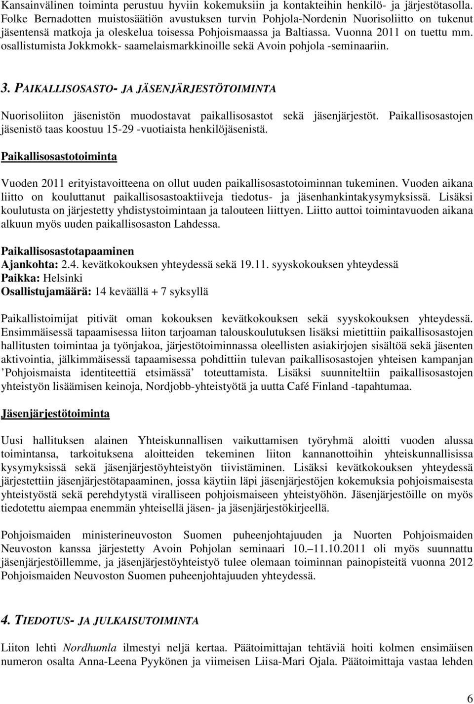 osallistumista Jokkmokk- saamelaismarkkinoille sekä Avoin pohjola -seminaariin. 3. PAIKALLISOSASTO- JA JÄSENJÄRJESTÖTOIMINTA Nuorisoliiton jäsenistön muodostavat paikallisosastot sekä jäsenjärjestöt.