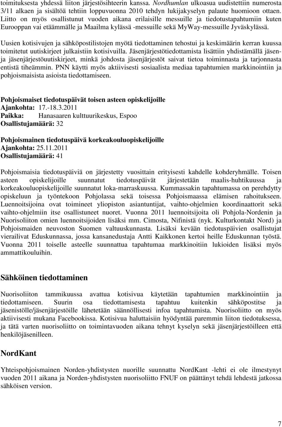 Uusien kotisivujen ja sähköpostilistojen myötä tiedottaminen tehostui ja keskimäärin kerran kuussa toimitetut uutiskirjeet julkaistiin kotisivuilla.