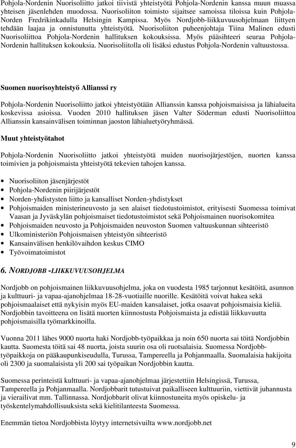 Nuorisoliiton puheenjohtaja Tiina Malinen edusti Nuorisoliittoa Pohjola-Nordenin hallituksen kokouksissa. Myös pääsihteeri seuraa Pohjola- Nordenin hallituksen kokouksia.