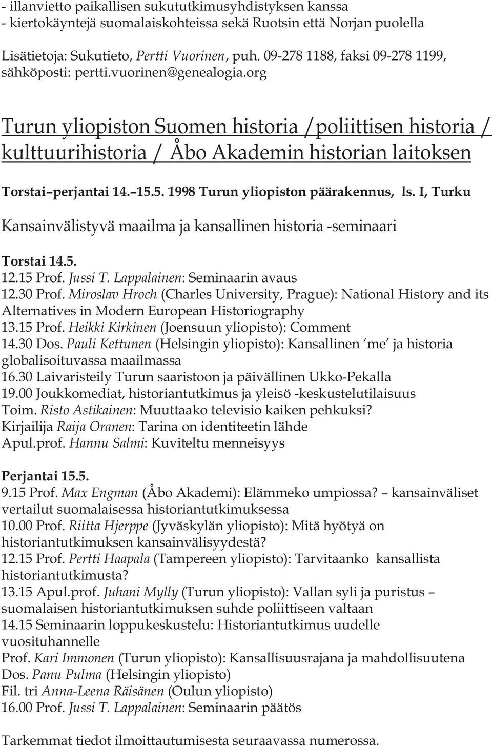 org Turun yliopiston Suomen historia /poliittisen historia / kulttuurihistoria / Åbo Akademin historian laitoksen Torstai perjantai 14. 15.5. 1998 Turun yliopiston päärakennus, ls.