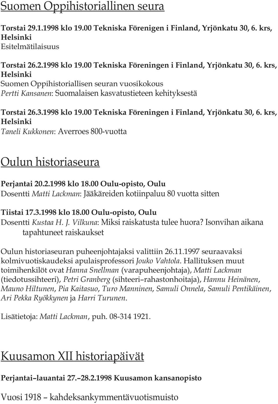 krs, Helsinki Taneli Kukkonen: Averroes 800-vuotta Oulun historiaseura Perjantai 20.2.1998 klo 18.00 Oulu-opisto, Oulu Dosentti Matti Lackman: Jääkäreiden kotiinpaluu 80 vuotta sitten Tiistai 17.3.