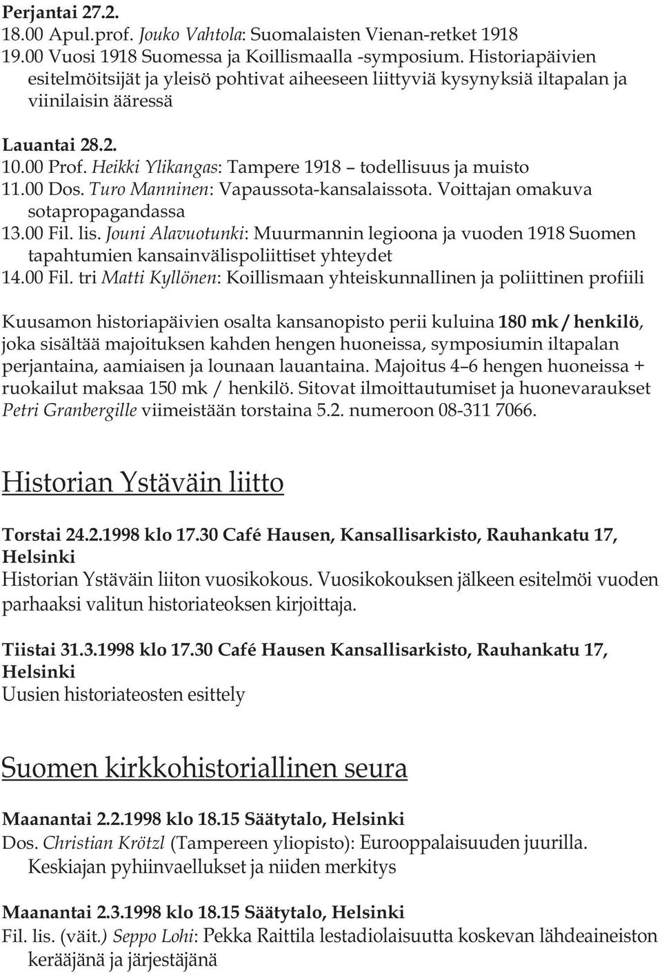 00 Dos. Turo Manninen: Vapaussota-kansalaissota. Voittajan omakuva sotapropagandassa 13.00 Fil. lis.