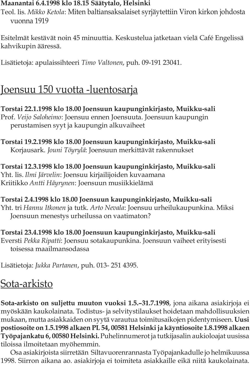 00 Joensuun kaupunginkirjasto, Muikku-sali Prof. Veijo Saloheimo: Joensuu ennen Joensuuta. Joensuun kaupungin perustamisen syyt ja kaupungin alkuvaiheet Torstai 19.2.1998 klo 18.