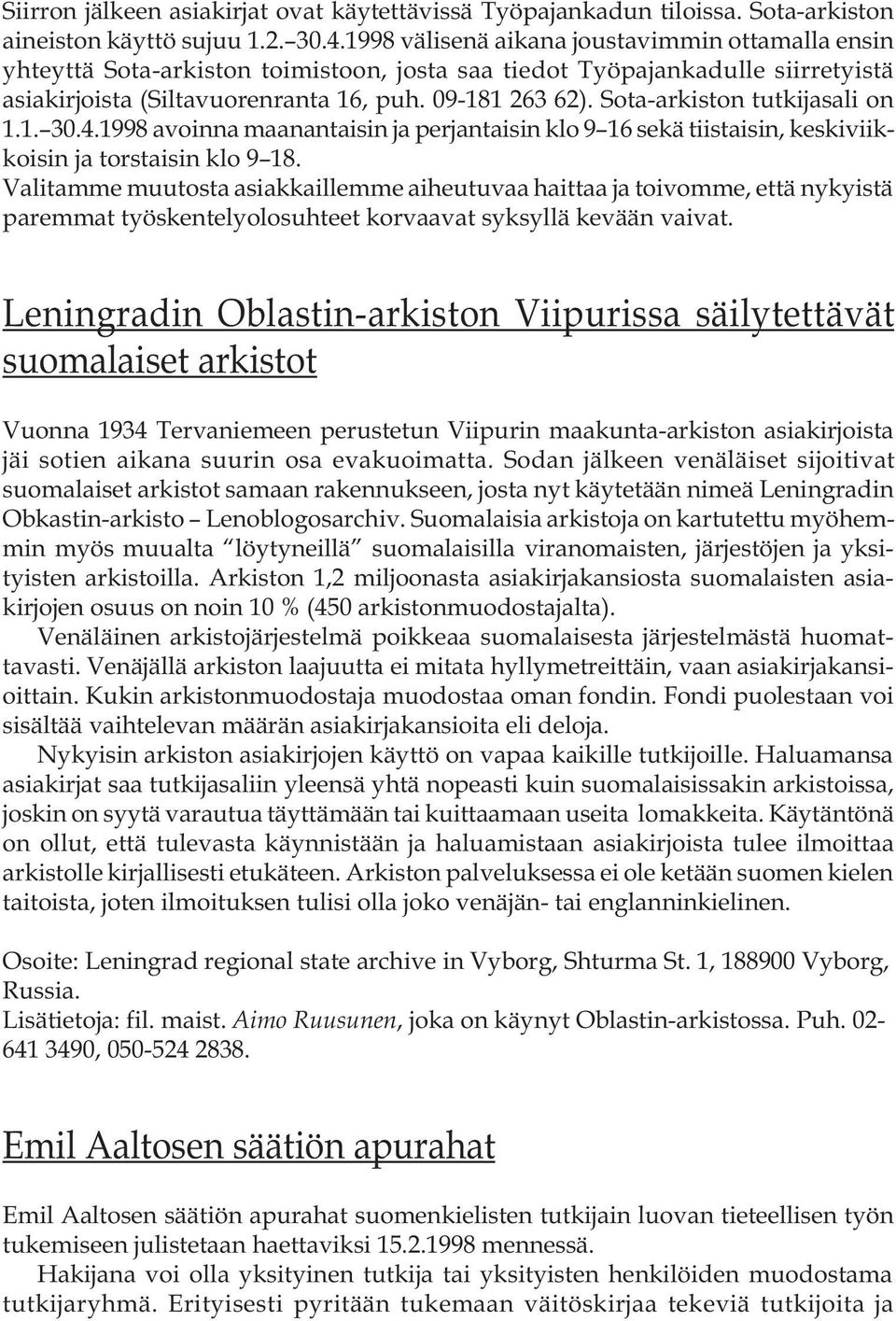 Sota-arkiston tutkijasali on 1.1. 30.4.1998 avoinna maanantaisin ja perjantaisin klo 9 16 sekä tiistaisin, keskiviikkoisin ja torstaisin klo 9 18.