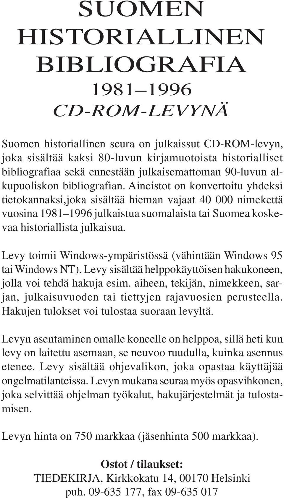 Aineistot on konvertoitu yhdeksi tietokannaksi,joka sisältää hieman vajaat 40 000 nimekettä vuosina 1981 1996 julkaistua suomalaista tai Suomea koskevaa historiallista julkaisua.