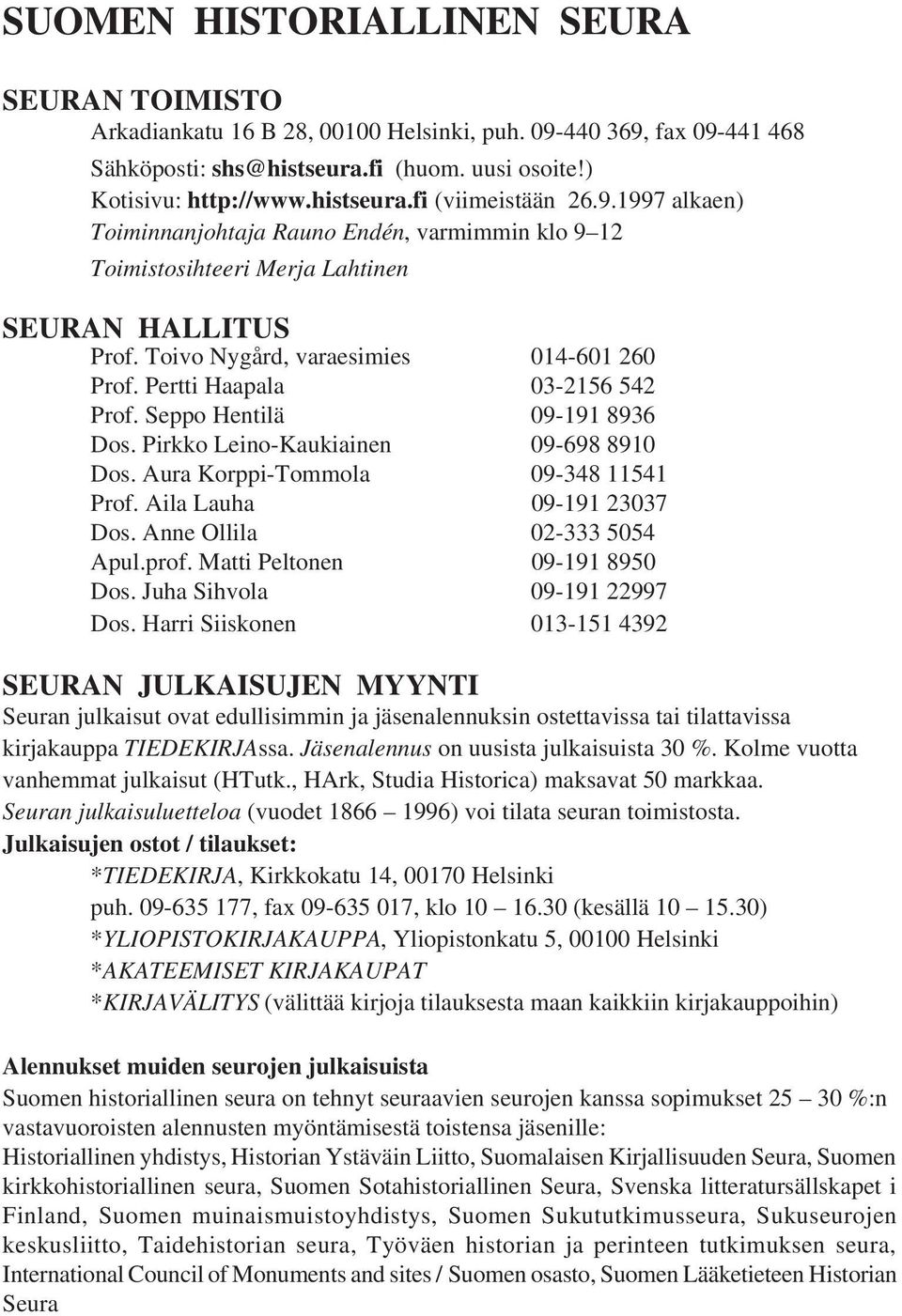 Seppo Hentilä 09-191 8936 Dos. Pirkko Leino-Kaukiainen 09-698 8910 Dos. Aura Korppi-Tommola 09-348 11541 Prof. Aila Lauha 09-191 23037 Dos. Anne Ollila 02-333 5054 Apul.prof.