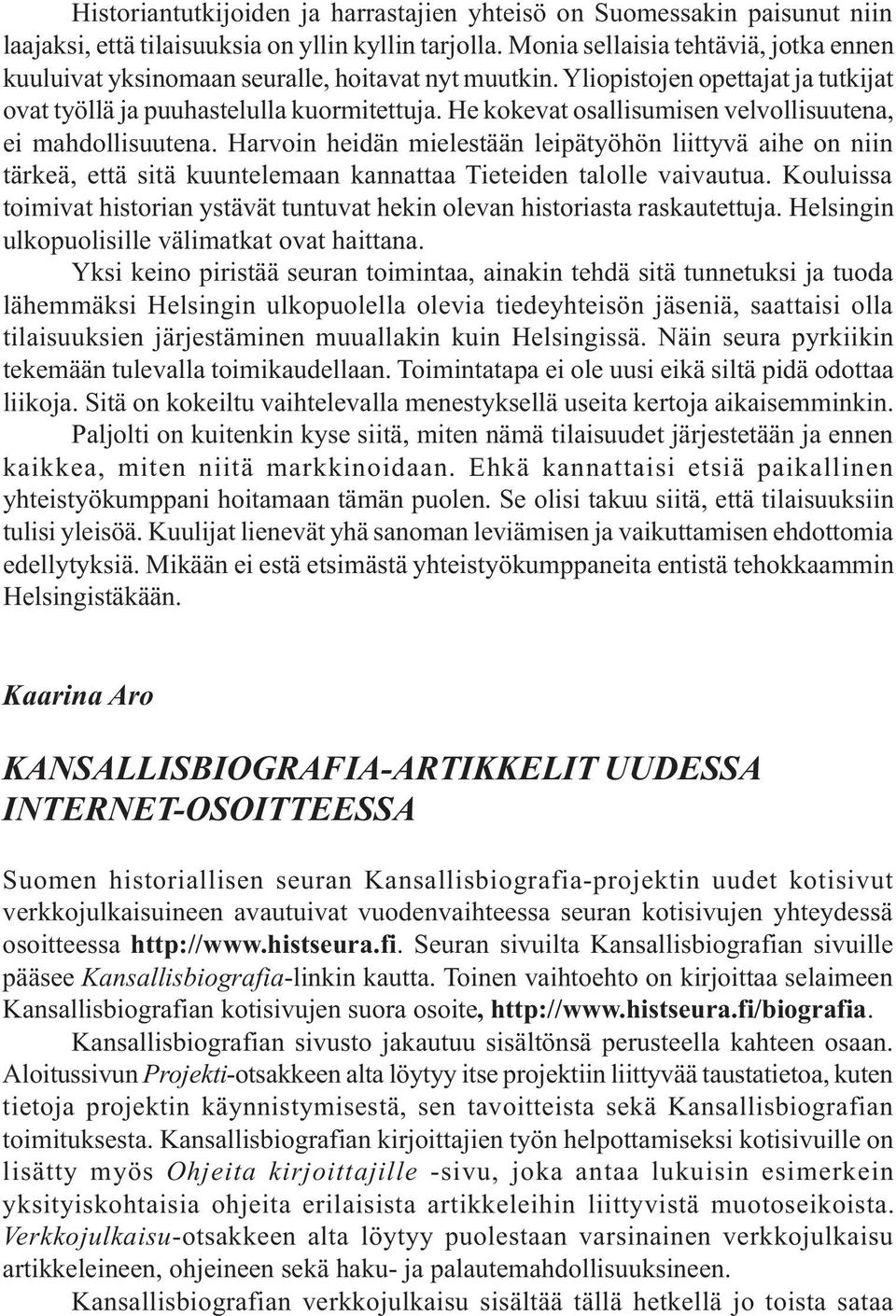 He kokevat osallisumisen velvollisuutena, ei mahdollisuutena. Harvoin heidän mielestään leipätyöhön liittyvä aihe on niin tärkeä, että sitä kuuntelemaan kannattaa Tieteiden talolle vaivautua.