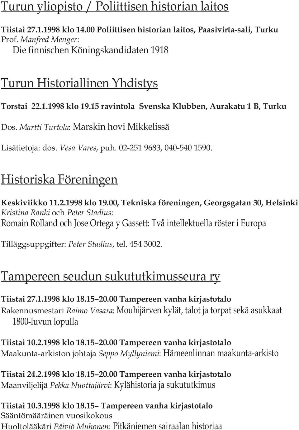 Martti Turtola: Marskin hovi Mikkelissä Lisätietoja: dos. Vesa Vares, puh. 02-251 9683, 040-540 1590. Historiska Föreningen Keskiviikko 11.2.1998 klo 19.