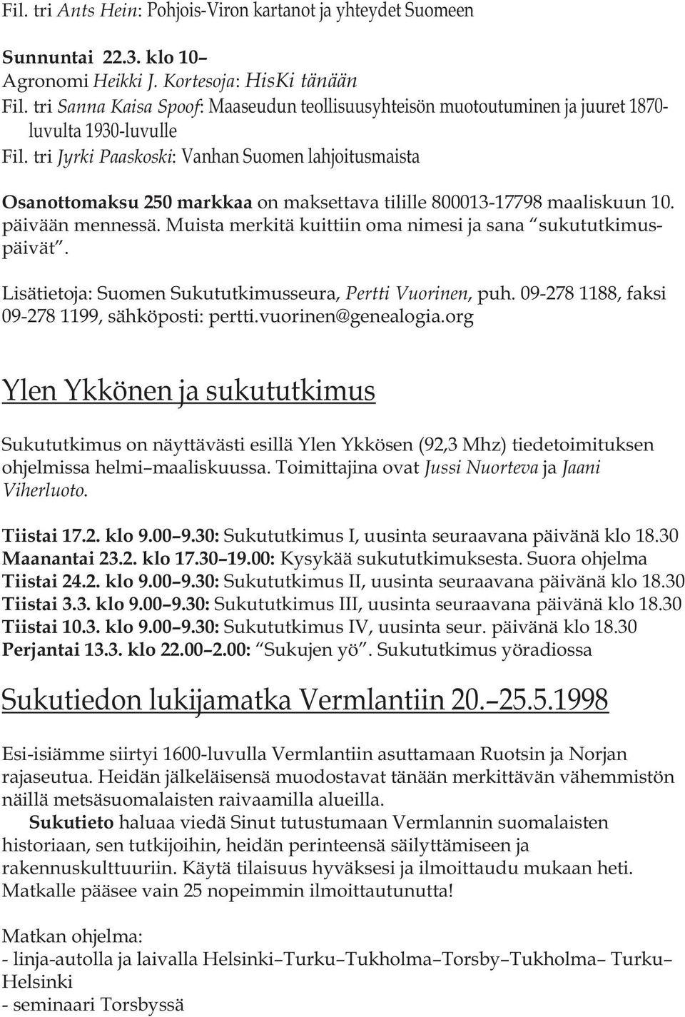 tri Jyrki Paaskoski: Vanhan Suomen lahjoitusmaista Osanottomaksu 250 markkaa on maksettava tilille 800013-17798 maaliskuun 10. päivään mennessä.