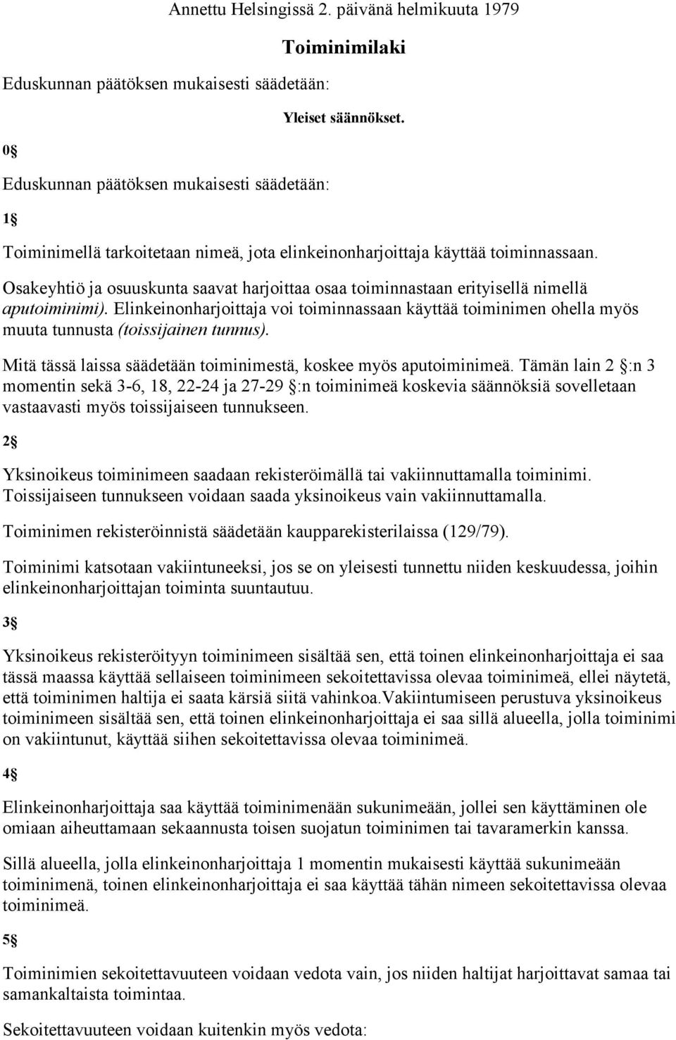 Elinkeinonharjoittaja voi toiminnassaan käyttää toiminimen ohella myös muuta tunnusta (toissijainen tunnus). Mitä tässä laissa säädetään toiminimestä, koskee myös aputoiminimeä.