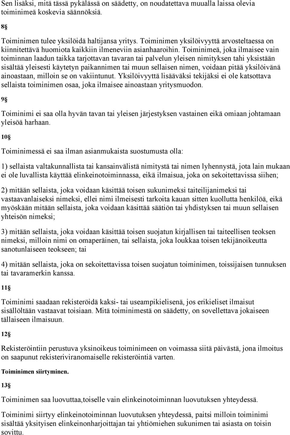 Toiminimeä, joka ilmaisee vain toiminnan laadun taikka tarjottavan tavaran tai palvelun yleisen nimityksen tahi yksistään sisältää yleisesti käytetyn paikannimen tai muun sellaisen nimen, voidaan