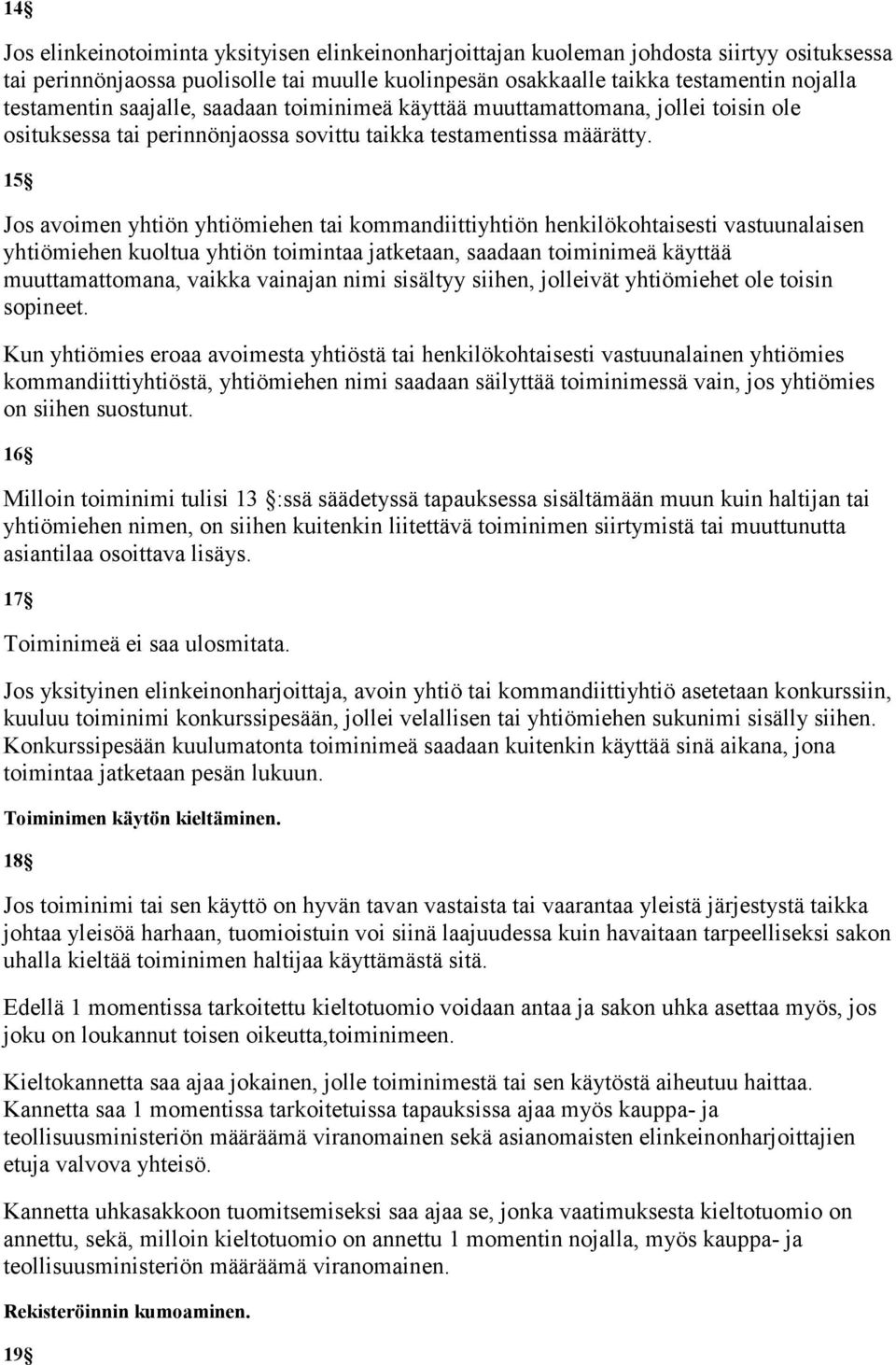 15 Jos avoimen yhtiön yhtiömiehen tai kommandiittiyhtiön henkilökohtaisesti vastuunalaisen yhtiömiehen kuoltua yhtiön toimintaa jatketaan, saadaan toiminimeä käyttää muuttamattomana, vaikka vainajan