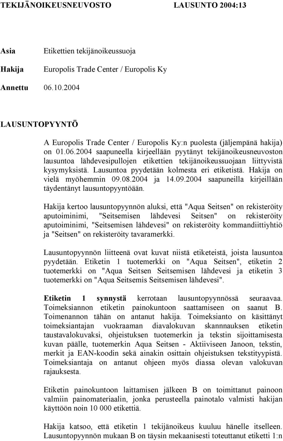 2004 saapuneella kirjeellään pyytänyt tekijänoikeusneuvoston lausuntoa lähdevesipullojen etikettien tekijänoikeussuojaan liittyvistä kysymyksistä. Lausuntoa pyydetään kolmesta eri etiketistä.