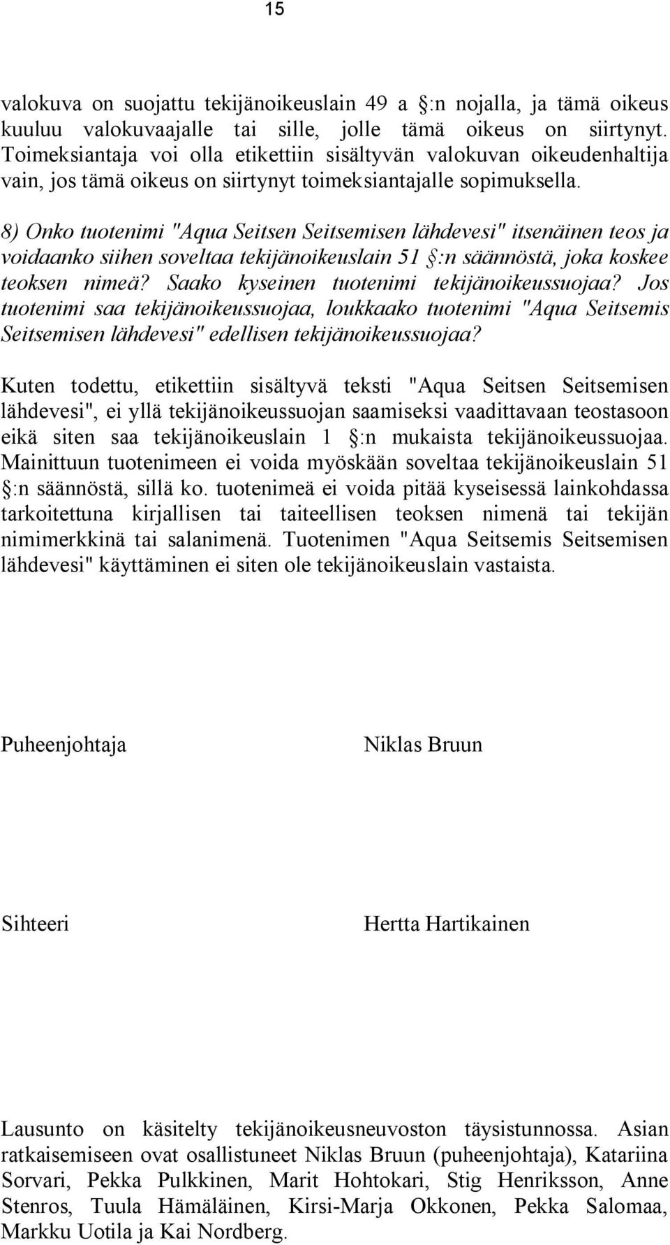 8) Onko tuotenimi "Aqua Seitsen Seitsemisen lähdevesi" itsenäinen teos ja voidaanko siihen soveltaa tekijänoikeuslain 51 :n säännöstä, joka koskee teoksen nimeä?