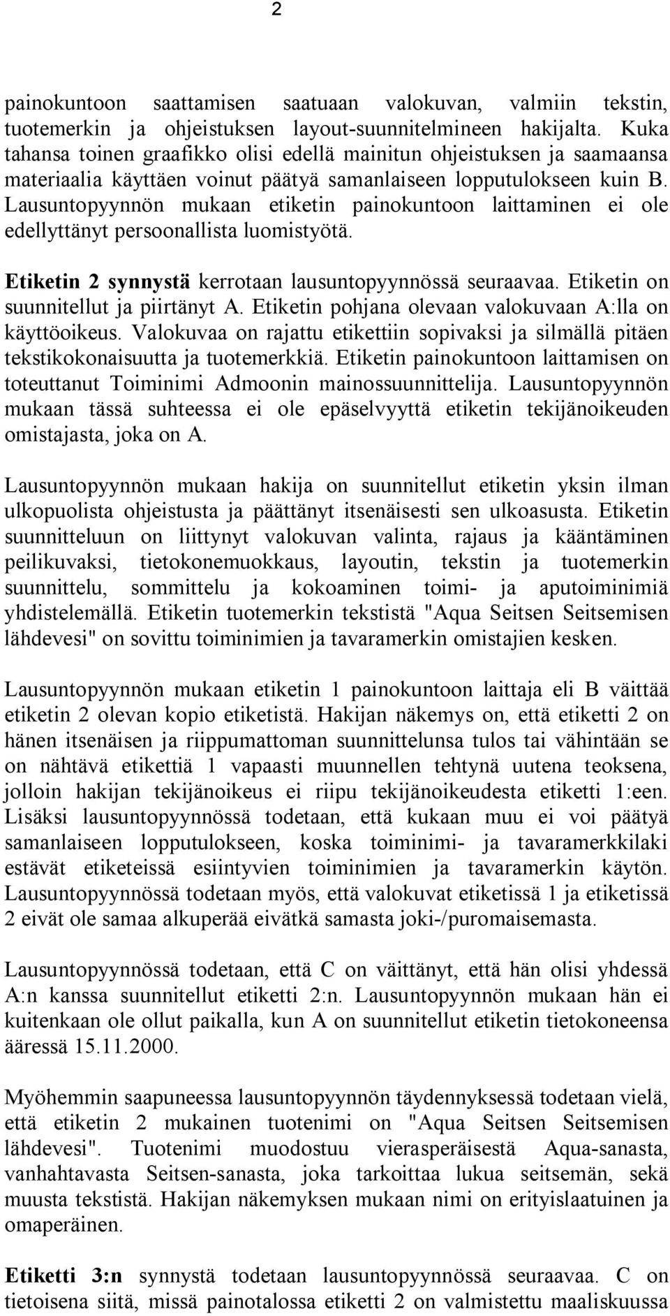 Lausuntopyynnön mukaan etiketin painokuntoon laittaminen ei ole edellyttänyt persoonallista luomistyötä. Etiketin 2 synnystä kerrotaan lausuntopyynnössä seuraavaa.